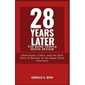 Bish, Gerald S. 28 Years Later: The Bone Temple — Movie Review: Characters, Cults, and the New Face of Horror in the Rage Virus Universe Bish, Gerald S. 28 Years Later: The Bone Temple — Movie Review: Characters, Cults, and the New Face of Horror in the Rage Virus Universe