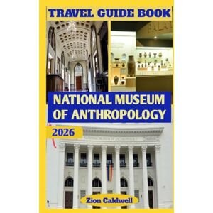 Caldwell, Zion National Museum Of Anthropology Travel Guide: A Journey Through Mexico’s Ancient Civilizations And Living Cultures (World Tour) Caldwell, Zion National Museum Of Anthropology Travel Guide: A Journey Through Mexico’s Ancient Civilizations And Living Cultures (World Tour)