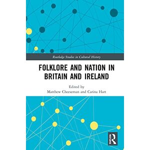 Folklore and Nation in Britain and Ireland (Routledge Studies in Cultural History) Folklore and Nation in Britain and Ireland (Routledge Studies in Cultural History)
