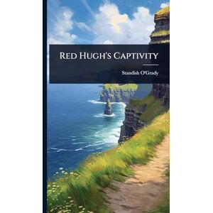 O'Grady, Standish Red Hugh's Captivity O'Grady, Standish Red Hugh's Captivity