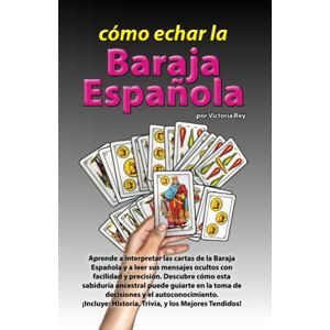 Rey, Victoria Cómo Echar la Baraja Española: Guía Completa de Lecturas y Tendidos: Descubre los secretos y la sabiduría ancestral detrás de la Baraja Española y aprende a leer las cartas con precisión y confianza. Rey, Victoria Cómo Echar la Baraja Española: Guía Completa de Lecturas y Tendidos: Descubre los secretos y la sabiduría ancestral detrás de la Baraja Española y aprende a leer las cartas con precisión y confianza.
