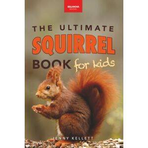 Kellett, Jenny The Ultimate Squirrel Book for Kids: Amazing Facts, Colorful Photos & Interactive Fun: 45 (Animal Books for Kids) Kellett, Jenny The Ultimate Squirrel Book for Kids: Amazing Facts, Colorful Photos & Interactive Fun: 45 (Animal Books for Kids)
