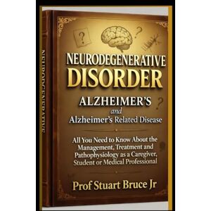 Bruce, Stuart NEURODEGENERATIVE DISORDER ALZHEIMER'S and Alzheimer's Related Disease: All You Need to Know About the Management, Treatment and Pathophysiology as a ... Professionals and Those caring for Pateints) Bruce, Stuart NEURODEGENERATIVE DISORDER ALZHEIMER'S and Alzheimer's Related Disease: All You Need to Know About the Management, Treatment and Pathophysiology as a ... Professionals and Those caring for Pateints)