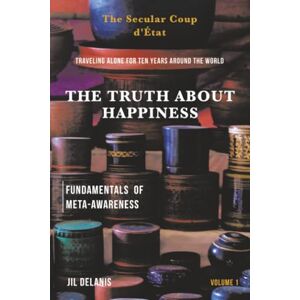 Delanis, Jil The Truth About Happiness: Traveling alone for ten years around the world Delanis, Jil The Truth About Happiness: Traveling alone for ten years around the world