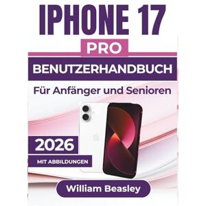 Beasley, William IPHONE 17 PRO BENUTZERHANDBUCH Für Anfänger und Senioren 2026: Fotografie, Datenschutz, Fehlerbehebung und alltägliche Leistung für ein reibungsloseres und intelligenteres mobiles Erlebnis Beasley, William IPHONE 17 PRO BENUTZERHANDBUCH Für Anfänger und Senioren 2026: Fotografie, Datenschutz, Fehlerbehebung und alltägliche Leistung für ein reibungsloseres und intelligenteres mobiles Erlebnis