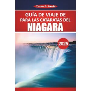 Garcia, Tyrone D. Guía de viaje de Cataratas del Niágara 2025: Explore las majestuosas cascadas, los senderos pintorescos, las atracciones imperdibles, la cultura local ... de viaje para una experiencia inolvidable Garcia, Tyrone D. Guía de viaje de Cataratas del Niágara 2025: Explore las majestuosas cascadas, los senderos pintorescos, las atracciones imperdibles, la cultura local ... de viaje para una experiencia inolvidable