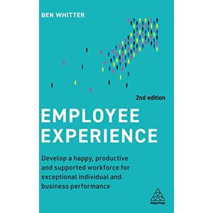 Whitter, Ben Employee Experience: Develop a Happy, Productive and Supported Workforce for Exceptional Individual and Business Performance Whitter, Ben Employee Experience: Develop a Happy, Productive and Supported Workforce for Exceptional Individual and Business Performance