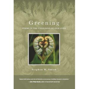 Smith, Stephen W. Greening: Poems in the Unfolding of Our Lives Smith, Stephen W. Greening: Poems in the Unfolding of Our Lives