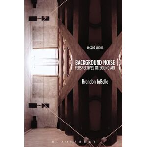 Brandon LaBelle Background Noise, Second Edition: Perspectives on Sound Art Brandon LaBelle Background Noise, Second Edition: Perspectives on Sound Art