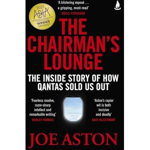 Aston, Joe The Chairman's Lounge: The inside story of how Qantas sold us out Aston, Joe The Chairman's Lounge: The inside story of how Qantas sold us out