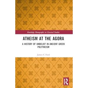 Ford, James C Atheism at the Agora: A History of Unbelief in Ancient Greek Polytheism (Routledge Monographs in Classical Studies) Ford, James C Atheism at the Agora: A History of Unbelief in Ancient Greek Polytheism (Routledge Monographs in Classical Studies)