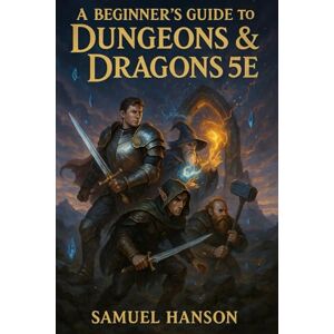 Hanson, Samuel Dungeons & Dragons 5E Beginner’s Guide: The Ultimate Step-by-Step Handbook for Players and Dungeon Masters – Character Creation, Combat, Roleplaying, ... Strategies to Master D&D 5th Edition Fast Hanson, Samuel Dungeons & Dragons 5E Beginner’s Guide: The Ultimate Step-by-Step Handbook for Players and Dungeon Masters – Character Creation, Combat, Roleplaying, ... Strategies to Master D&D 5th Edition Fast
