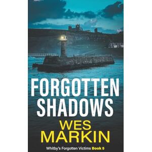 Markin, Wes Forgotten Shadows: Whitby's Forgotten Victims Book 5 Markin, Wes Forgotten Shadows: Whitby's Forgotten Victims Book 5