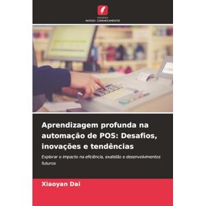 Dai, Xiaoyan Aprendizagem profunda na automação de POS: Desafios, inovações e tendências: Explorar o impacto na eficiência, exatidão e desenvolvimentos futuros Dai, Xiaoyan Aprendizagem profunda na automação de POS: Desafios, inovações e tendências: Explorar o impacto na eficiência, exatidão e desenvolvimentos futuros