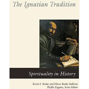 Burke-Sullivan, Eileen The Ignatian Tradition (Spirituality In History) Burke-Sullivan, Eileen The Ignatian Tradition (Spirituality In History)