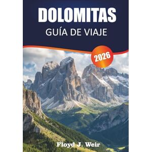 J. WEIR, FLOYD DOLOMITAS GUÍA DE VIAJE 2026: Explora rutas de senderismo, senderos de Ferrata y pueblos del valle del norte de Italia J. WEIR, FLOYD DOLOMITAS GUÍA DE VIAJE 2026: Explora rutas de senderismo, senderos de Ferrata y pueblos del valle del norte de Italia