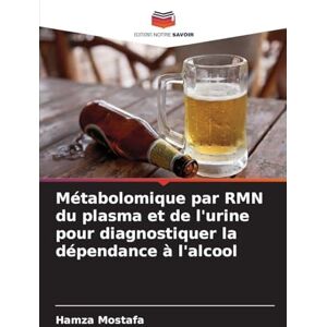 Mostafa, Hamza Métabolomique par RMN du plasma et de l'urine pour diagnostiquer la dépendance à l'alcool Mostafa, Hamza Métabolomique par RMN du plasma et de l'urine pour diagnostiquer la dépendance à l'alcool