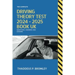 Bromley, Thaddeus P. The Complete Driving Theory Test 2024 2025 Book UK Questions, Answers and Lessons: The Complete Driving Theory Guide for Passing Your Driving Test, including Understandin Bromley, Thaddeus P. The Complete Driving Theory Test 2024 2025 Book UK Questions, Answers and Lessons: The Complete Driving Theory Guide for Passing Your Driving Test, including Understandin