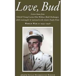 Riesch, Susan Huibregtse Love, Bud: Letters home from USAAF Troop Carrier Pilot Wallace (Bud) Huibregtse while training for and stationed in the Asiatic Pacific Front, World War II, 1943-1946 Riesch, Susan Huibregtse Love, Bud: Letters home from USAAF Troop Carrier Pilot Wallace (Bud) Huibregtse while training for and stationed in the Asiatic Pacific Front, World War II, 1943-1946