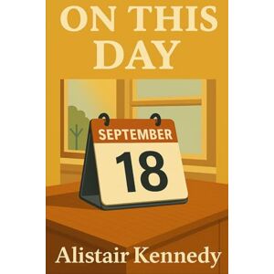 Kennedy, Alistair On This Day – September 18: Fascinating Historical Events, Births, and Deaths for Every Day of the Month Kennedy, Alistair On This Day – September 18: Fascinating Historical Events, Births, and Deaths for Every Day of the Month
