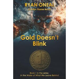 Oneal, Ryan GOLD DOESN'T BLINK: A BRITON THORNE NOVEL (IN THE WAKE OF WHAT WE LEAVE BEHIND) Oneal, Ryan GOLD DOESN'T BLINK: A BRITON THORNE NOVEL (IN THE WAKE OF WHAT WE LEAVE BEHIND)