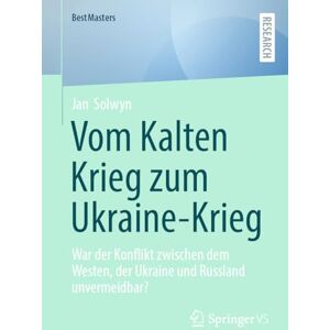 Solwyn, Jan Vom Kalten Krieg zum Ukraine-Krieg: War der Konflikt zwischen dem Westen, der Ukraine und Russland unvermeidbar? (BestMasters) Solwyn, Jan Vom Kalten Krieg zum Ukraine-Krieg: War der Konflikt zwischen dem Westen, der Ukraine und Russland unvermeidbar? (BestMasters)