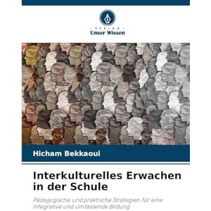 Bekkaoui, Hicham Interkulturelles Erwachen in der Schule: Pädagogische und praktische Strategien für eine integrative und umfassende Bildung Bekkaoui, Hicham Interkulturelles Erwachen in der Schule: Pädagogische und praktische Strategien für eine integrative und umfassende Bildung