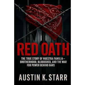 K.starr, Austin Red Oath: The True Story of Nuestra Familia – Brotherhood, Bloodshed, and the War for Power Behind Bars (Prison Empires series) K.starr, Austin Red Oath: The True Story of Nuestra Familia – Brotherhood, Bloodshed, and the War for Power Behind Bars (Prison Empires series)
