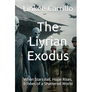Carrillo, Linkee The Liyrian Exodus: When Stars Fall, Hope Rises, Echoes of a Shattered World Carrillo, Linkee The Liyrian Exodus: When Stars Fall, Hope Rises, Echoes of a Shattered World
