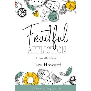 Williams, Lara Fruitful Affliction: A 6-Week Bible Study on the Life of Joseph (A Think True Things Resource) Williams, Lara Fruitful Affliction: A 6-Week Bible Study on the Life of Joseph (A Think True Things Resource)