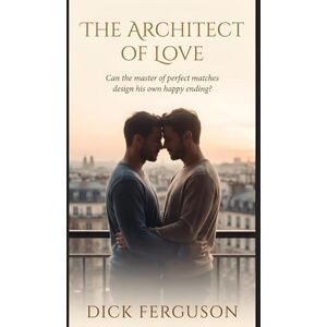 Ferguson, Dick The Architect of Love: Can the master of perfect matches design his own happy ending? Ferguson, Dick The Architect of Love: Can the master of perfect matches design his own happy ending?