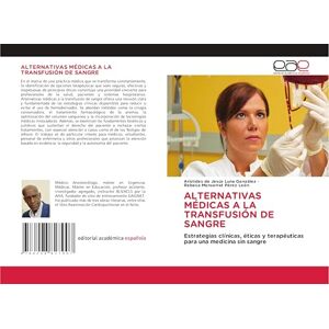 Luna González, Arístides de Jesús ALTERNATIVAS MÉDICAS A LA TRANSFUSIÓN DE SANGRE: Estrategias clínicas, éticas y terapéuticas para una medicina sin sangre Luna González, Arístides de Jesús ALTERNATIVAS MÉDICAS A LA TRANSFUSIÓN DE SANGRE: Estrategias clínicas, éticas y terapéuticas para una medicina sin sangre