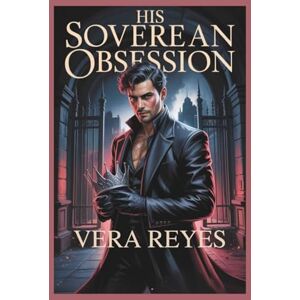 Reyes, Vera HIS SOVEREIGN OBSESSION: He vowed to own her. She vowed to break him Reyes, Vera HIS SOVEREIGN OBSESSION: He vowed to own her. She vowed to break him