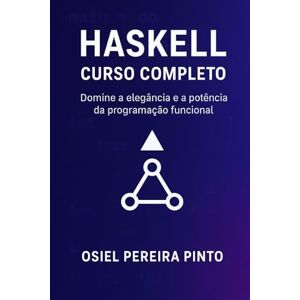 PINTO, OSIEL Haskell: Curso Completo: Domine a elegância e a potência da programação funcional PINTO, OSIEL Haskell: Curso Completo: Domine a elegância e a potência da programação funcional