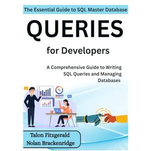 Fitzgerald, Talon The Essential Guide to SQL: Master Database Queries for Developers: A Comprehensive Guide to Writing SQL Queries and Managing Databases Fitzgerald, Talon The Essential Guide to SQL: Master Database Queries for Developers: A Comprehensive Guide to Writing SQL Queries and Managing Databases