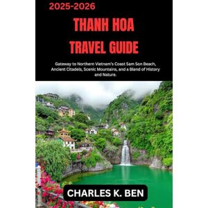 BEN, CHARLES K. THANH HOA TRAVEL GUIDE: Gateway to Northern Vietnam’s Coast Sam Son Beach, Ancient Citadels, Scenic Mountains, and a Blend of History and Nature. BEN, CHARLES K. THANH HOA TRAVEL GUIDE: Gateway to Northern Vietnam’s Coast Sam Son Beach, Ancient Citadels, Scenic Mountains, and a Blend of History and Nature.