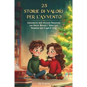 Brightly, Lily 25 Storie di Valori per l’Avvento: Racconti di Natale Educativi per Bambini: Calendario dell’Avvento Illustrato con Storie Morali e Valori per Bambini dai 6 agli 8 Anni Brightly, Lily 25 Storie di Valori per l’Avvento: Racconti di Natale Educativi per Bambini: Calendario dell’Avvento Illustrato con Storie Morali e Valori per Bambini dai 6 agli 8 Anni