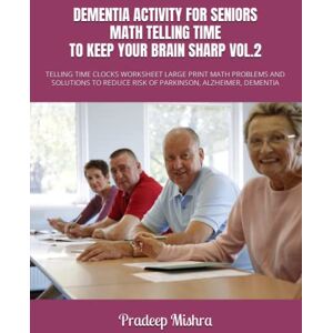 Kumar DEMENTIA ACTIVITY FOR SENIORS: MATH TELLING TIME TO KEEP YOUR BRAIN SHARP VOL.2: TELLING TIME CLOCKS WORKSHEET LARGE PRINT MATH PROBLEMS AND SOLUTIONS TO REDUCE RISK OF PARKINSON, ALZHEIMER, DEMENTIA Kumar DEMENTIA ACTIVITY FOR SENIORS: MATH TELLING TIME TO KEEP YOUR BRAIN SHARP VOL.2: TELLING TIME CLOCKS WORKSHEET LARGE PRINT MATH PROBLEMS AND SOLUTIONS TO REDUCE RISK OF PARKINSON, ALZHEIMER, DEMENTIA