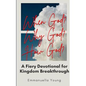 Young, Emmanuella When God? Why God? How God? A Fiery Devotional for Kingdom Breakthrough Young, Emmanuella When God? Why God? How God? A Fiery Devotional for Kingdom Breakthrough
