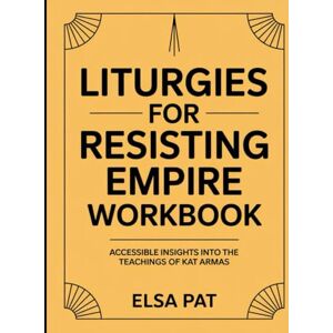 Elsa (Brilliant guide) Liturgies For Resisting Empire Workbook: Accessible Insights Into The Teachings Of Kat Armas Elsa (Brilliant guide) Liturgies For Resisting Empire Workbook: Accessible Insights Into The Teachings Of Kat Armas