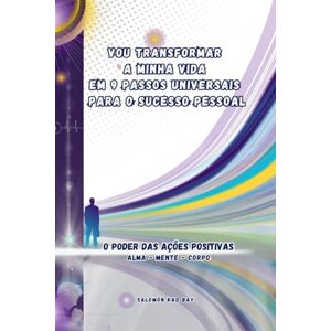 Kad Bay, Salomón Vou Transformar a Minha Vida em 9 Passos Universais para o Sucesso Pessoal: O Poder das Ações Positivas Kad Bay, Salomón Vou Transformar a Minha Vida em 9 Passos Universais para o Sucesso Pessoal: O Poder das Ações Positivas