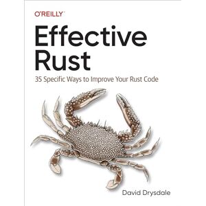 Drysdale, David Effective Rust: 35 Specific Ways to Improve Your Rust Code Drysdale, David Effective Rust: 35 Specific Ways to Improve Your Rust Code