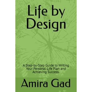 Gad, Amira Life by Design: A Step-by-Step Guide to Writing Your Personal Life Plan and Achieving Success. Gad, Amira Life by Design: A Step-by-Step Guide to Writing Your Personal Life Plan and Achieving Success.