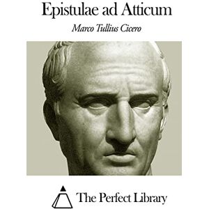 Cicero, Marco Tullius Epistulae ad Atticum Cicero, Marco Tullius Epistulae ad Atticum