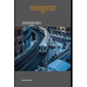 Feng, Jeremy Y. Guía de vacaciones en tren de Amtrak en Estados Unidos 2026: Una guía panorámica y práctica para viajar por Estados Unidos en Amtrak (Railway Journeys: The 2026 Train Travel Guide Collection) Feng, Jeremy Y. Guía de vacaciones en tren de Amtrak en Estados Unidos 2026: Una guía panorámica y práctica para viajar por Estados Unidos en Amtrak (Railway Journeys: The 2026 Train Travel Guide Collection)