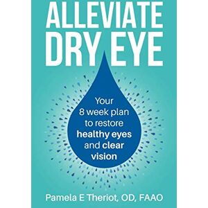 Theriot OD, Pamela E Alleviate Dry Eye Full Color Deluxe Version: Your 8 week plan to restore healthy eyes and clear vision Theriot OD, Pamela E Alleviate Dry Eye Full Color Deluxe Version: Your 8 week plan to restore healthy eyes and clear vision