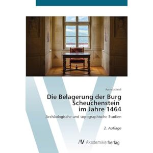 Seidl, Patricia Die Belagerung der Burg Scheuchenstein im Jahre 1464: Archäologische und topographische Studien 2. Auflage Seidl, Patricia Die Belagerung der Burg Scheuchenstein im Jahre 1464: Archäologische und topographische Studien 2. Auflage