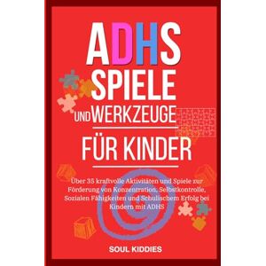Kiddies, Soul ADHS Spiele und Werkzeuge für Kinder: Über 35 kraftvolle Aktivitäten und Spiele zur Förderung von Konzentration, Selbstkontrolle, sozialen Fähigkeiten und schulischem Erfolg bei Kindern mit ADHS Kiddies, Soul ADHS Spiele und Werkzeuge für Kinder: Über 35 kraftvolle Aktivitäten und Spiele zur Förderung von Konzentration, Selbstkontrolle, sozialen Fähigkeiten und schulischem Erfolg bei Kindern mit ADHS