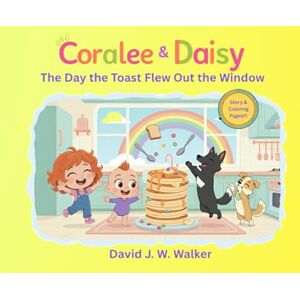 Walker, Mr. David J. W. Coralee & Daisy: The Day The Toast Flew Out The Window Walker, Mr. David J. W. Coralee & Daisy: The Day The Toast Flew Out The Window