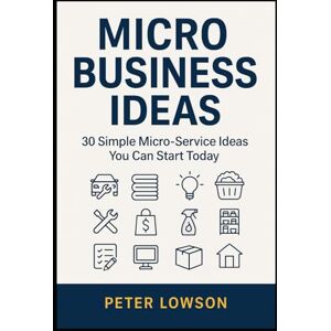 Lowson, Peter Micro Business Idea: 30 Simple Micro-Service Ideas You can start Today Lowson, Peter Micro Business Idea: 30 Simple Micro-Service Ideas You can start Today